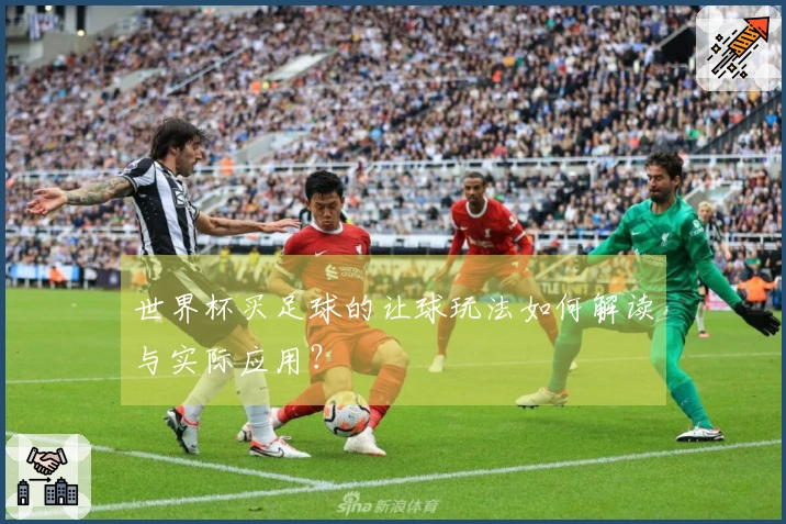 世界杯买足球的让球玩法如何解读与实际应用？