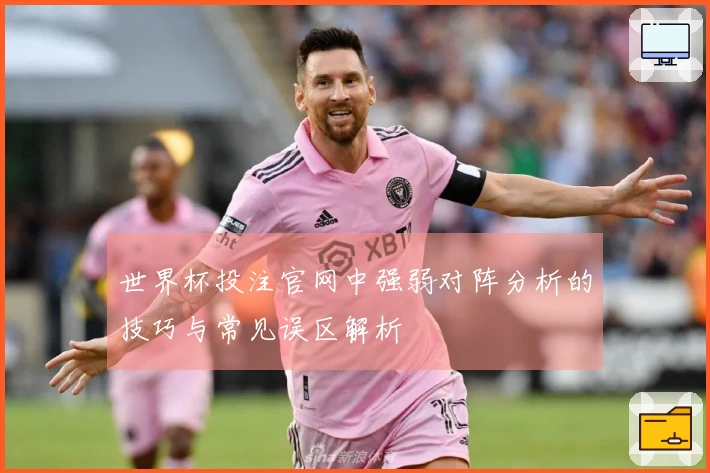 世界杯投注官网中强弱对阵分析的技巧与常见误区解析