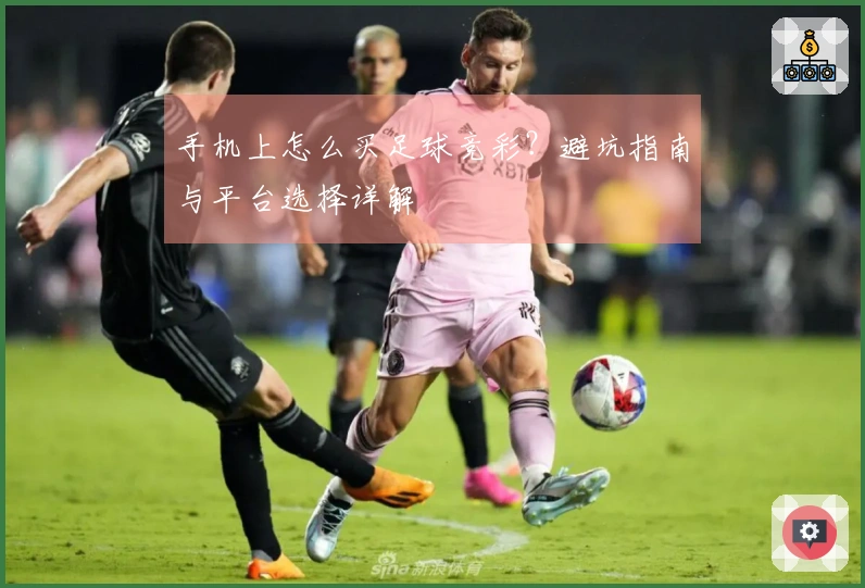 手机上怎么买足球竞彩？避坑指南与平台选择详解